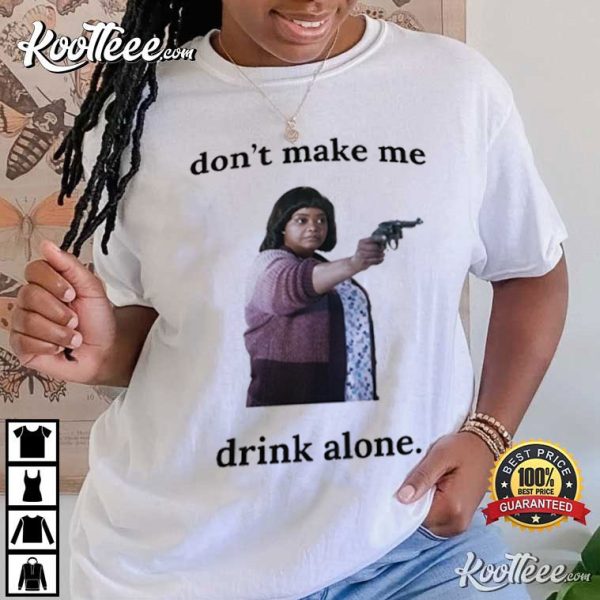 Funny Ma Movie Don’t Make Me Drink Alone T-Shirt