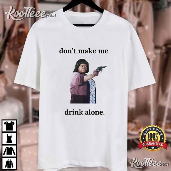 Funny Ma Movie Don’t Make Me Drink Alone T-Shirt