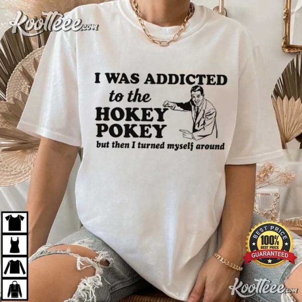 I Was Addicted To Hokey Pokey Dad Joke T-Shirt