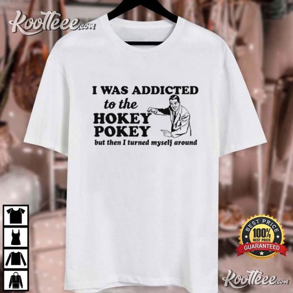 I Was Addicted To Hokey Pokey Dad Joke T-Shirt