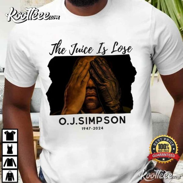 O J Simpson The Juice Is Lose 1947-2024 RIP T-Shirt