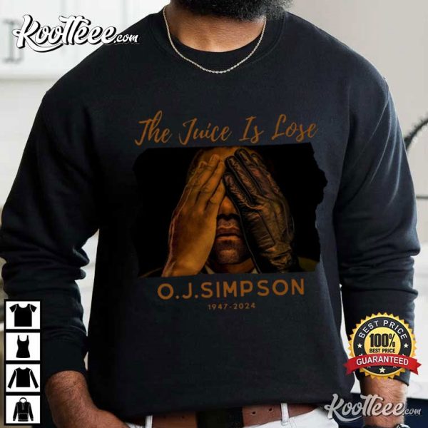 O J Simpson The Juice Is Lose 1947-2024 RIP T-Shirt