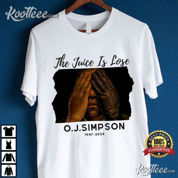 O J Simpson The Juice Is Lose 1947-2024 RIP T-Shirt