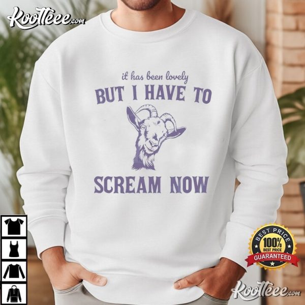 Goat It Has Been Lonely But I Have To Scream Now T-Shirt