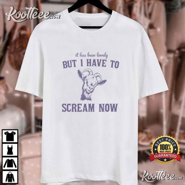 Goat It Has Been Lonely But I Have To Scream Now T-Shirt