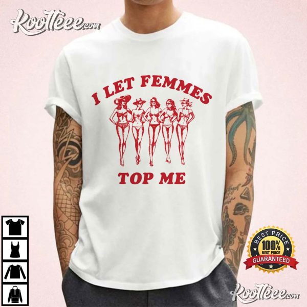 I Let Femmes Top Me Funny Lesbian Bisexual LGBTQ Pride T-Shirt
