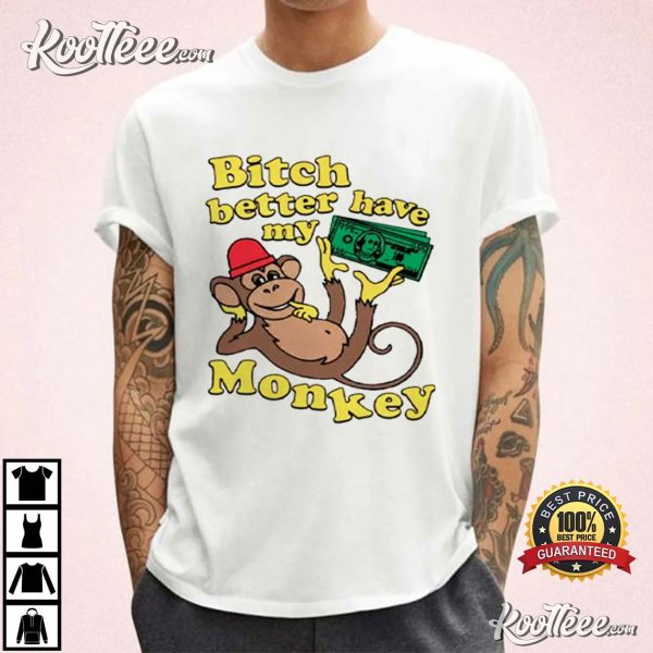 Bitch Better Have My Monkey Money T-Shirt