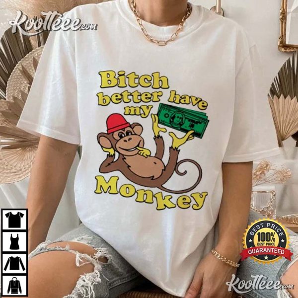 Bitch Better Have My Monkey Money T-Shirt