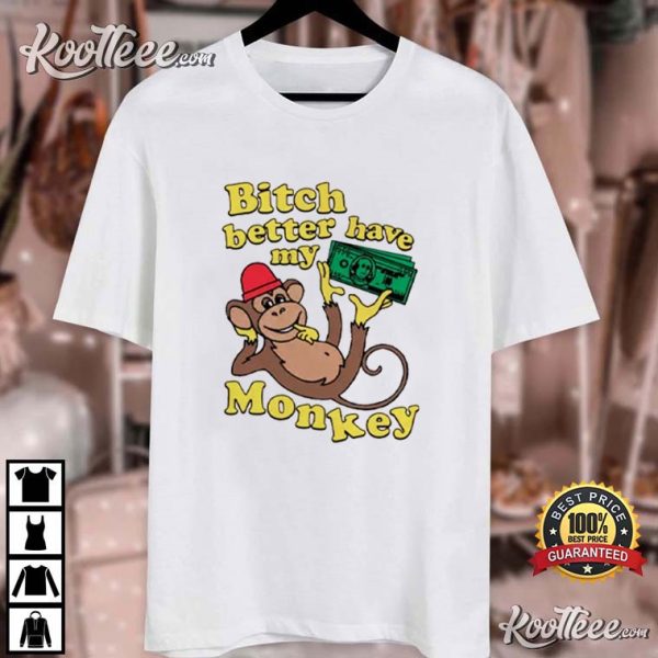 Bitch Better Have My Monkey Money T-Shirt