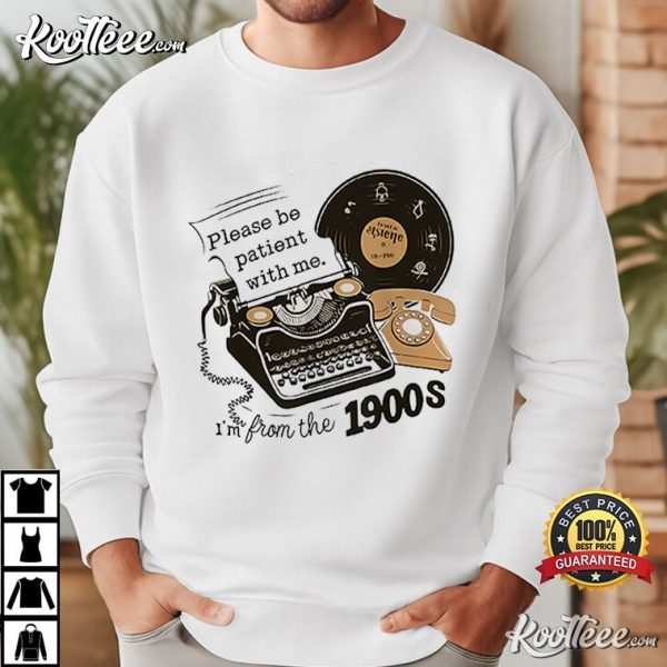 Please Be Patient With Me Im From the 1900s Funny T-Shirt