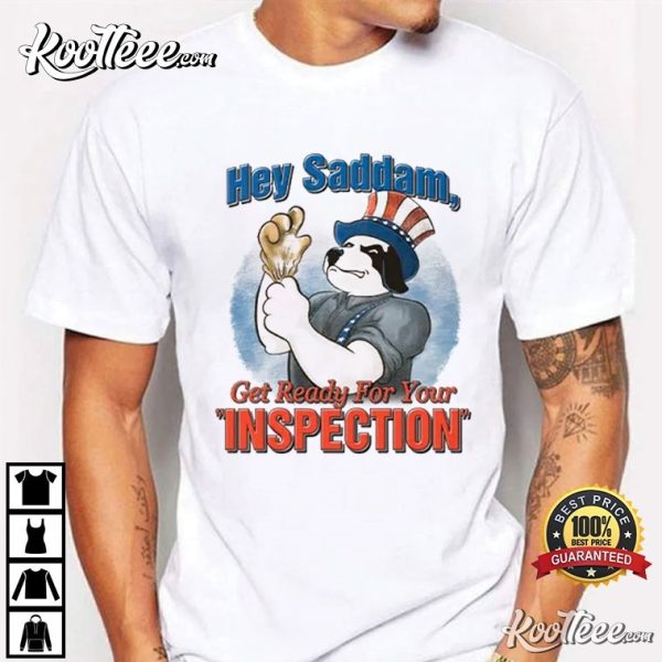 Hey Saddam Get Ready For Your Inspection T-Shirt