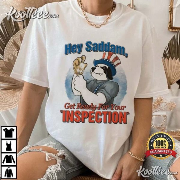 Hey Saddam Get Ready For Your Inspection T-Shirt