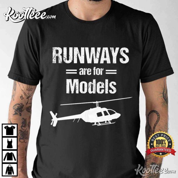 Helicopter Runways Are For Models T-Shirt