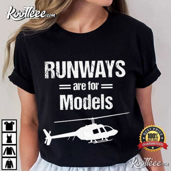 Helicopter Runways Are For Models T-Shirt