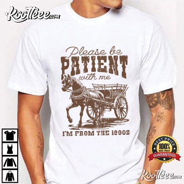 Please Be Patient With Me I’m From The 1900s Funny Retro T-Shirt