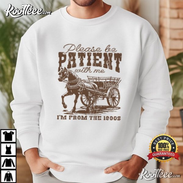 Please Be Patient With Me I’m From The 1900s Funny Retro T-Shirt