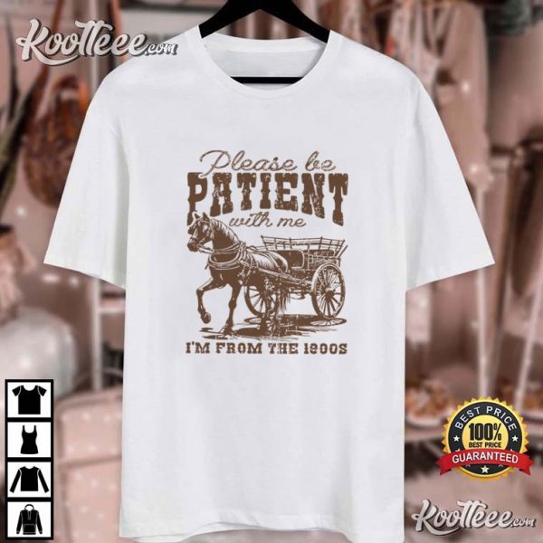 Please Be Patient With Me I’m From The 1900s Funny Retro T-Shirt