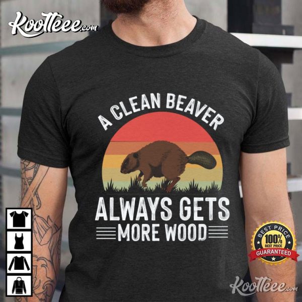 A Clean Beaver Always Gets More Wood Funny T-Shirt