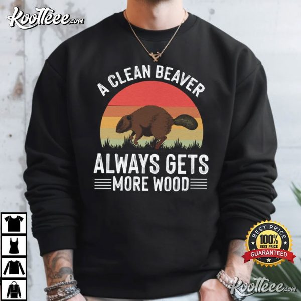 A Clean Beaver Always Gets More Wood Funny T-Shirt