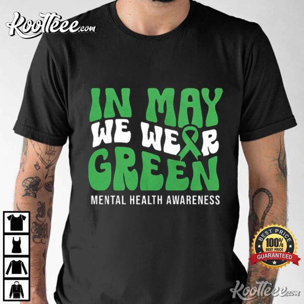 Mental Health Awareness In May We Wear Green T-Shirt