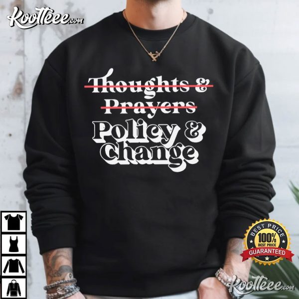 Policy And Change No Thoughts And Prayers Anti-Gun T-Shirt