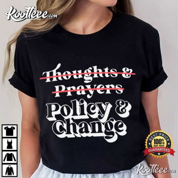 Policy And Change No Thoughts And Prayers Anti-Gun T-Shirt