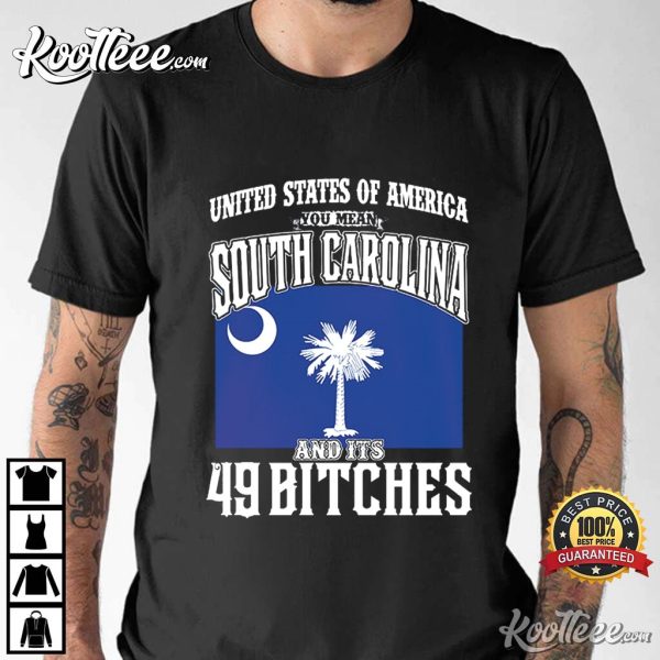 USA You Mean South Carolina And Its 49 Bitches T-Shirt