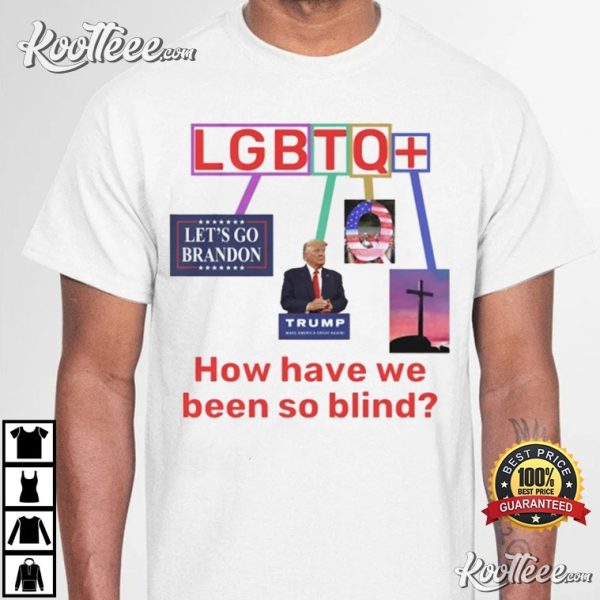 Funny LGBTQ How Have We Been So Blind T-Shirt