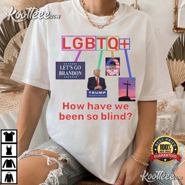 Funny LGBTQ How Have We Been So Blind T-Shirt