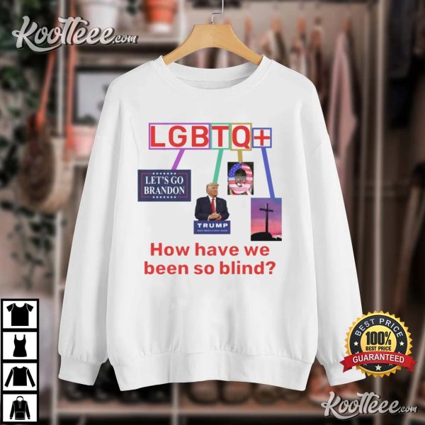 Funny LGBTQ How Have We Been So Blind T-Shirt