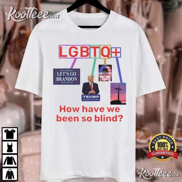 Funny LGBTQ How Have We Been So Blind T-Shirt