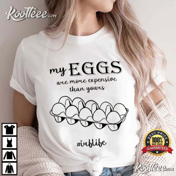 IVF Transfer Day My Eggs Are More Expensive Than Yours T-Shirt