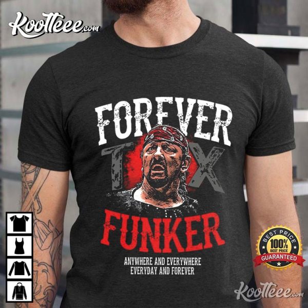 Terry Funk Forever Funker Anywhere And Everywhere Everyday And Forever T-Shirt