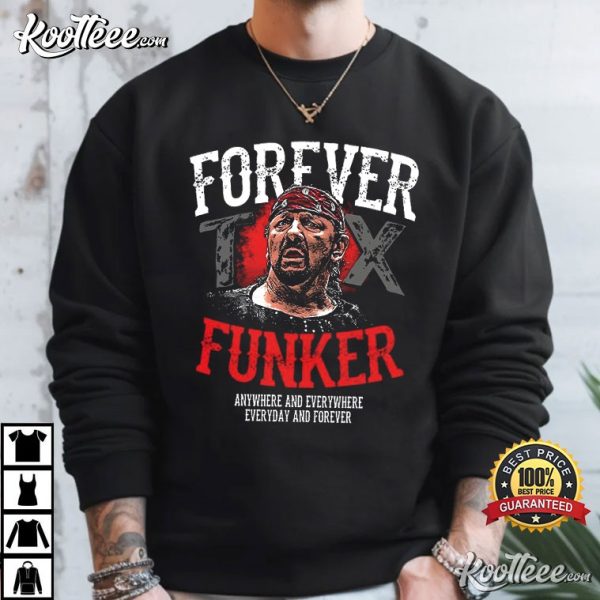 Terry Funk Forever Funker Anywhere And Everywhere Everyday And Forever T-Shirt