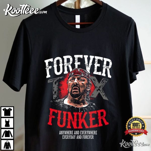 Terry Funk Forever Funker Anywhere And Everywhere Everyday And Forever T-Shirt