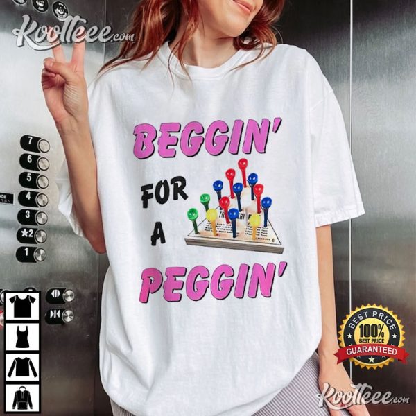 Beggin For A Peggin T-Shirt