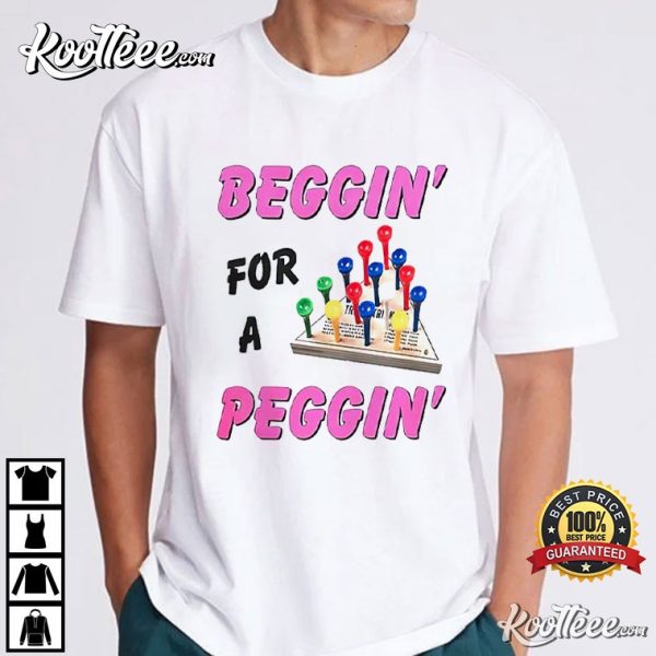 Beggin For A Peggin T-Shirt