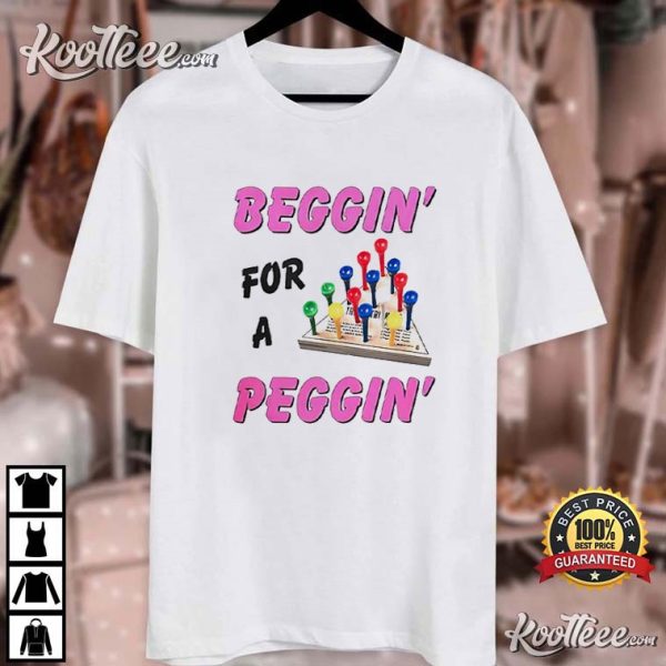 Beggin For A Peggin T-Shirt