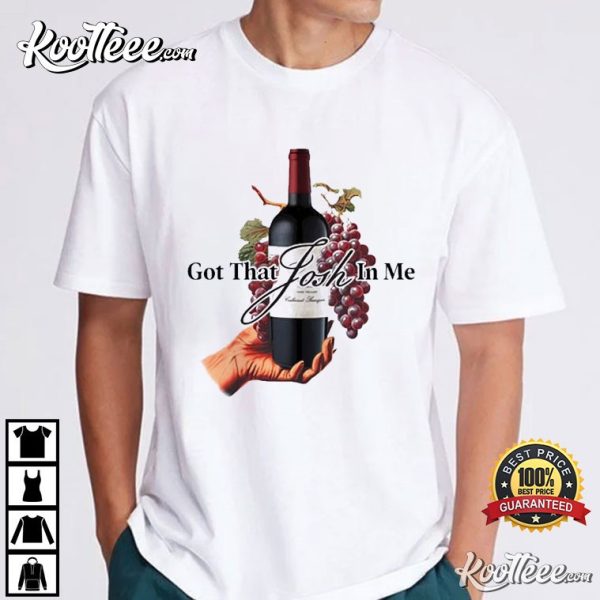 Josh Cellars Wine Got That Josh In Me Funny T-Shirt