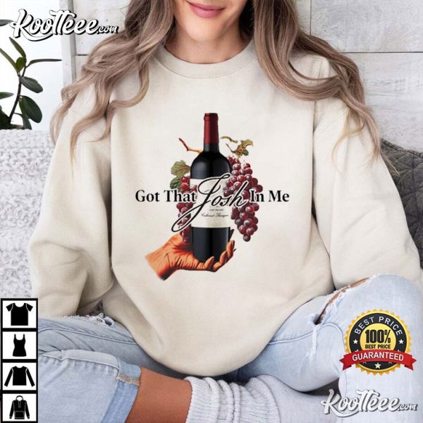 Josh Cellars Wine Got That Josh In Me Funny T-Shirt