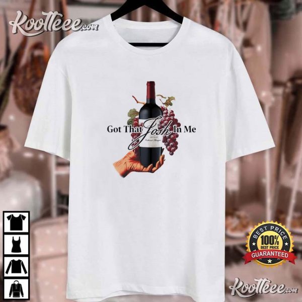 Josh Cellars Wine Got That Josh In Me Funny T-Shirt