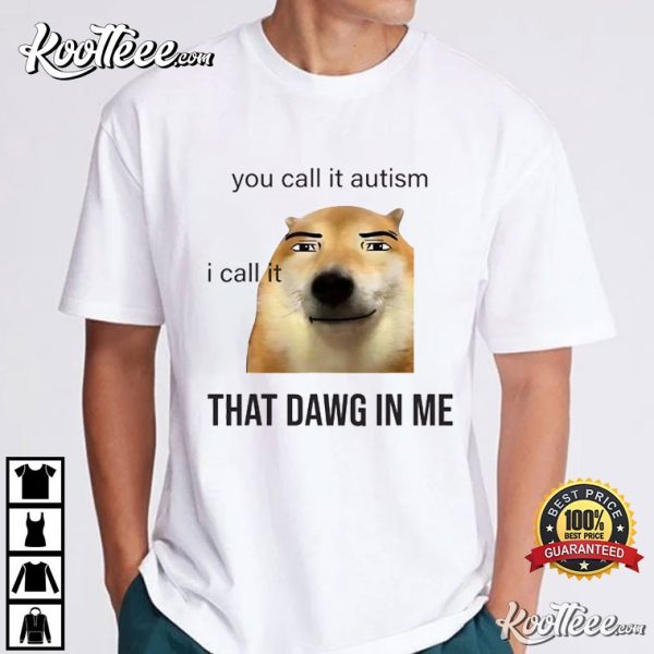 You Call It Autism I Call It That Dawg In Me T-Shirt