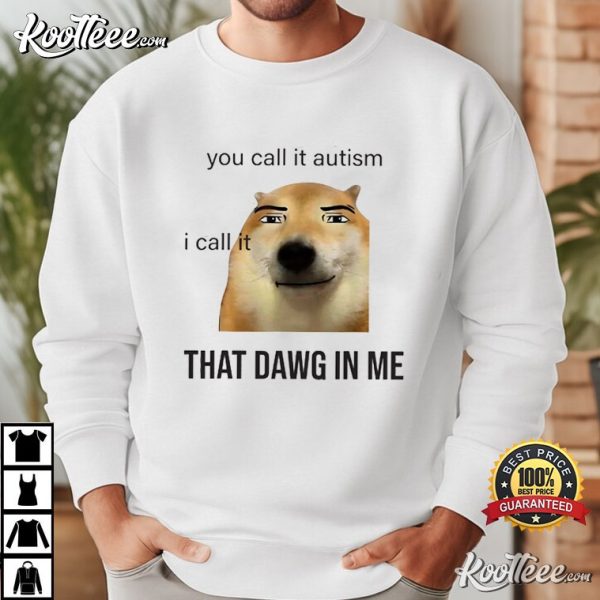 You Call It Autism I Call It That Dawg In Me T-Shirt