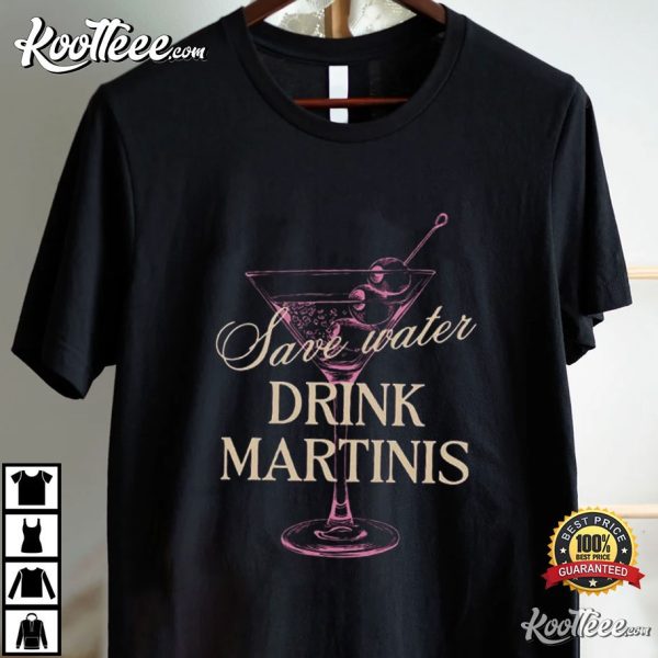 Martini Lover Save Water Drink Martinis T-Shirt