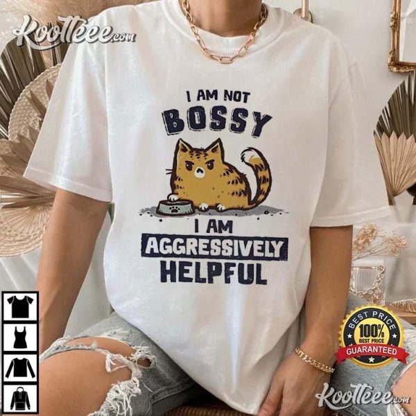 I Am Not Bossy I Am Aggressively Helpful T-Shirt