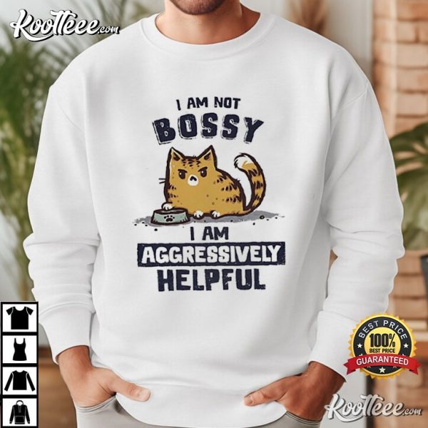 I Am Not Bossy I Am Aggressively Helpful T-Shirt