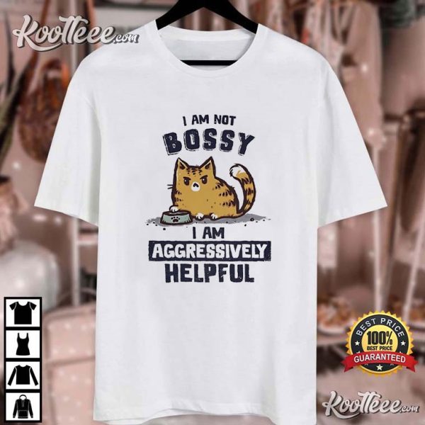 I Am Not Bossy I Am Aggressively Helpful T-Shirt