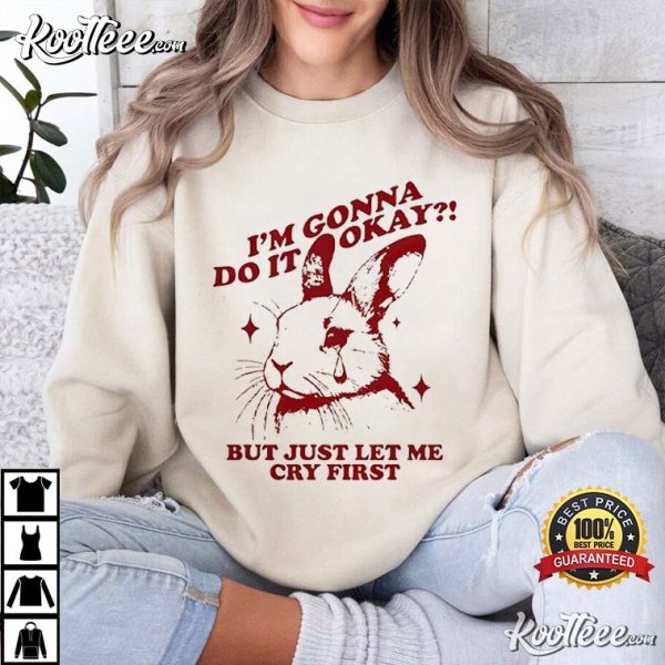 Rabbit I’m Gonna Do It Okay But Just Let Me Cry First T-Shirt