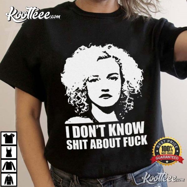 Ruth Langmore I Dont Know Shit About Fuck T-Shirt