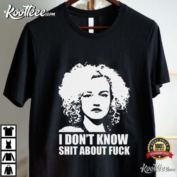 Ruth Langmore I Dont Know Shit About Fuck T-Shirt